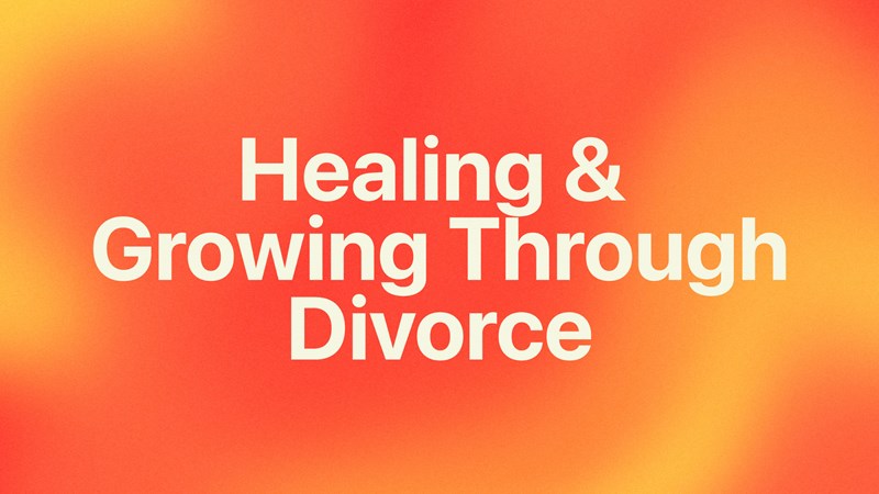 Healing And Growing Through Divorce