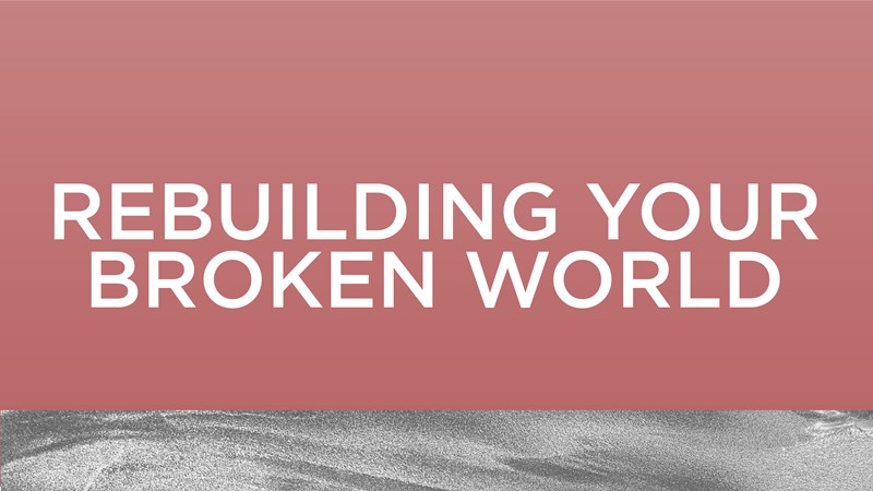 Rebuilding Your Broken World