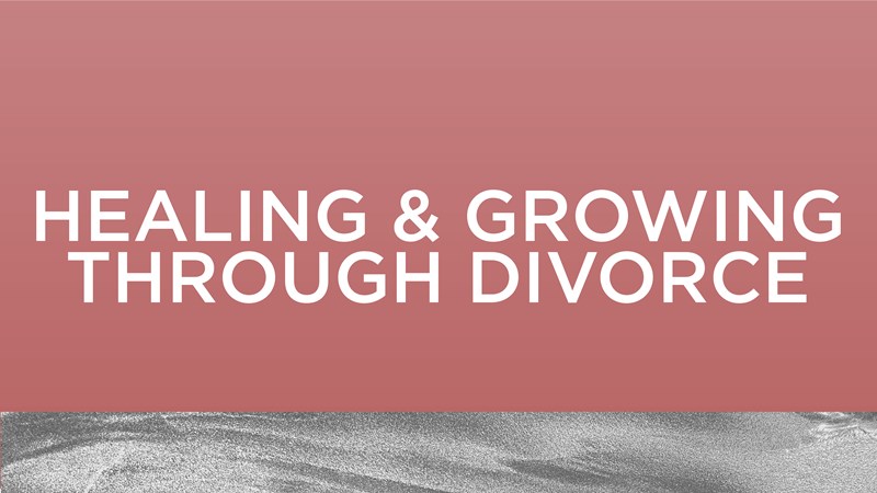 Healing And Growing Through Divorce